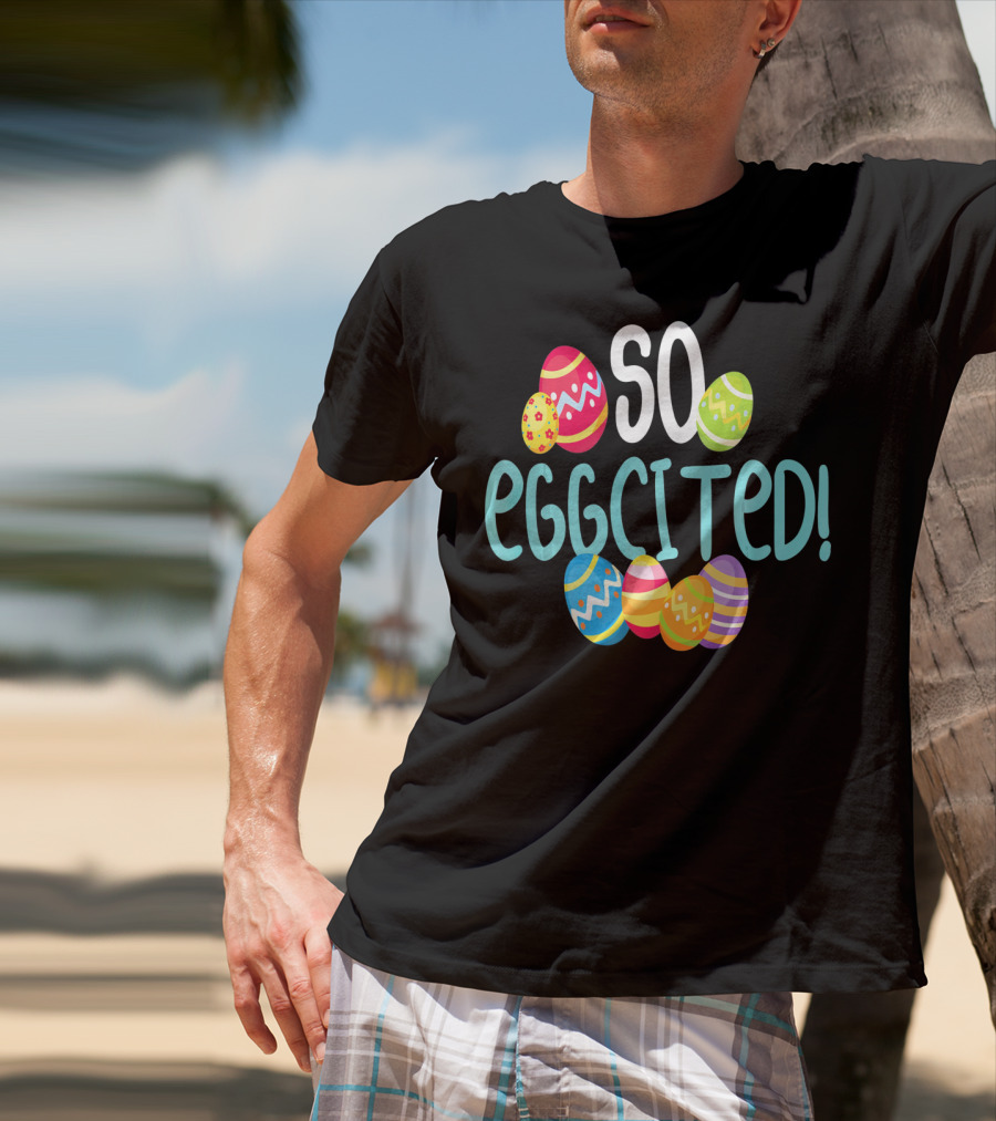 So Eggcited Easter Funny Pun Colored Eggs T-Shirt
