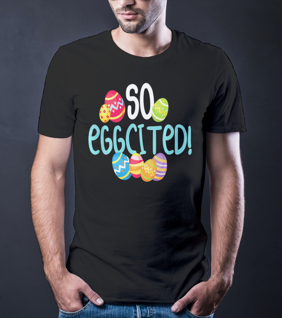 So Eggcited Easter Funny Pun Colored Eggs T-Shirt