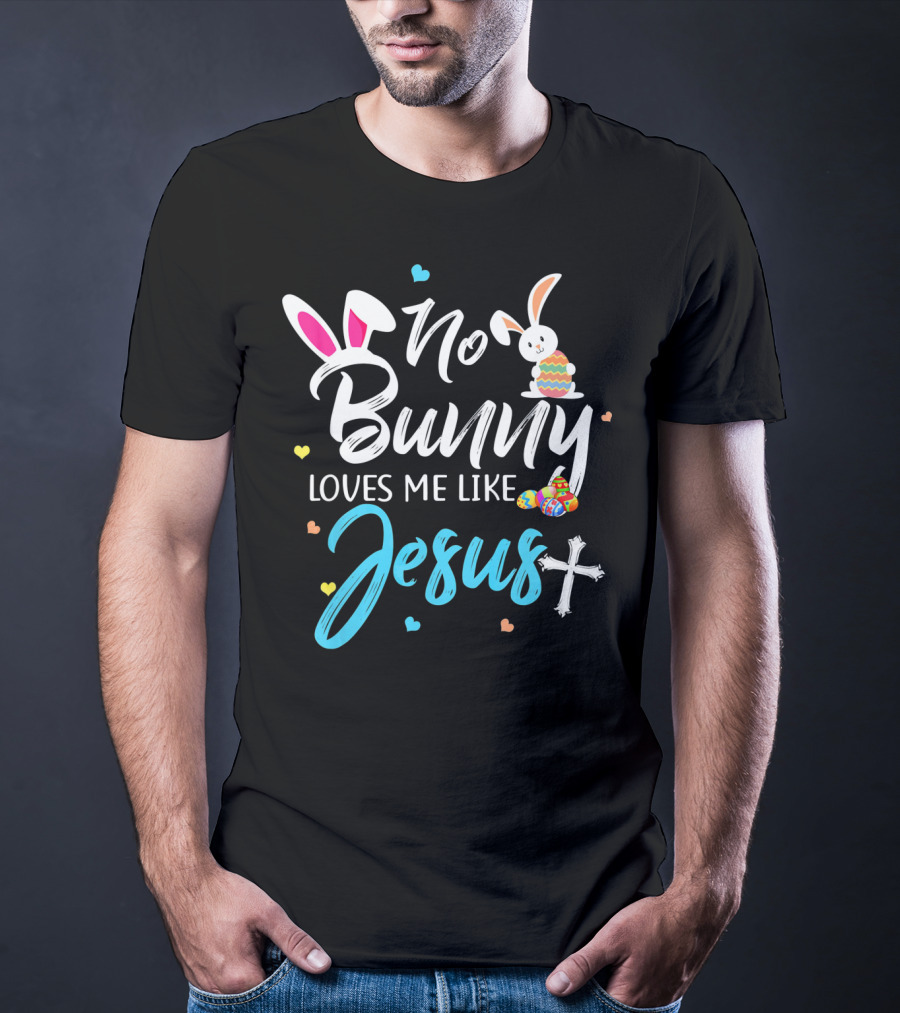 No Bunny Loves Me Like Jesus Easter Bunny Eggs Cross T-Shirt