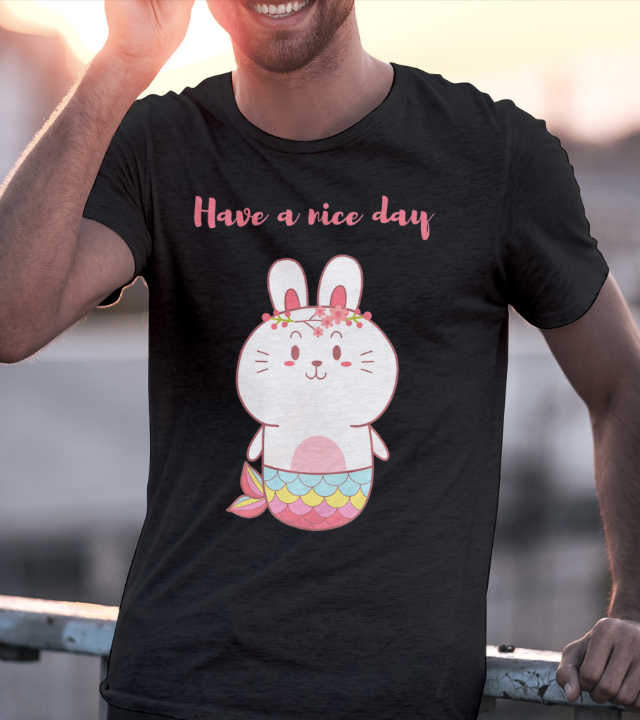 Have A Nice Day With Cute Bunny Mermaid T-Shirt