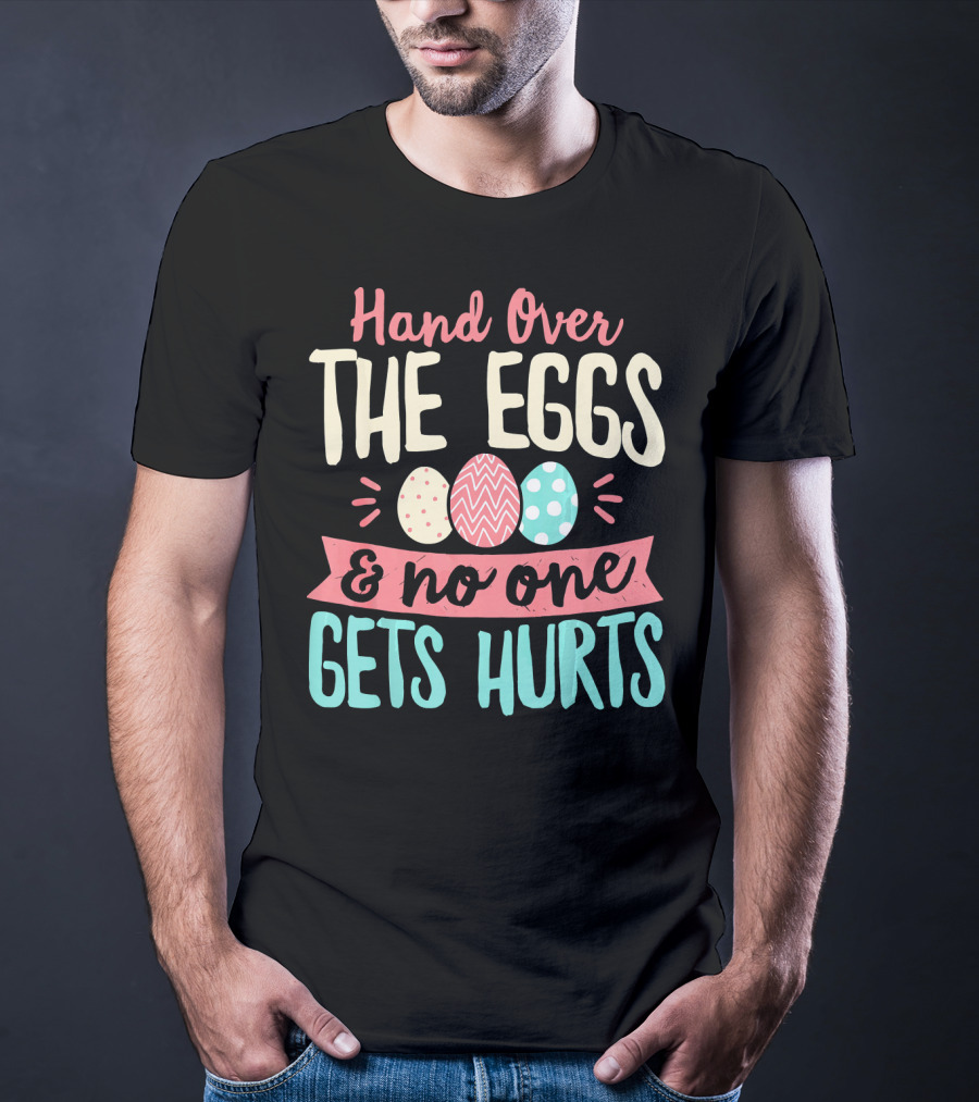 Hand Over The Eggs And No One Gets Hurts Colorful Easter Eggs T-Shirt