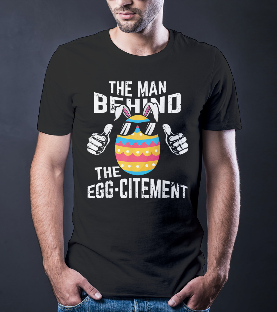 The Man Behind The Egg-citement Easter Pregnancy Announcement T-Shirt