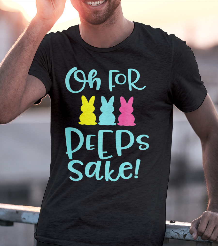 Oh For Peeps Sake Funny Easter T-Shirt