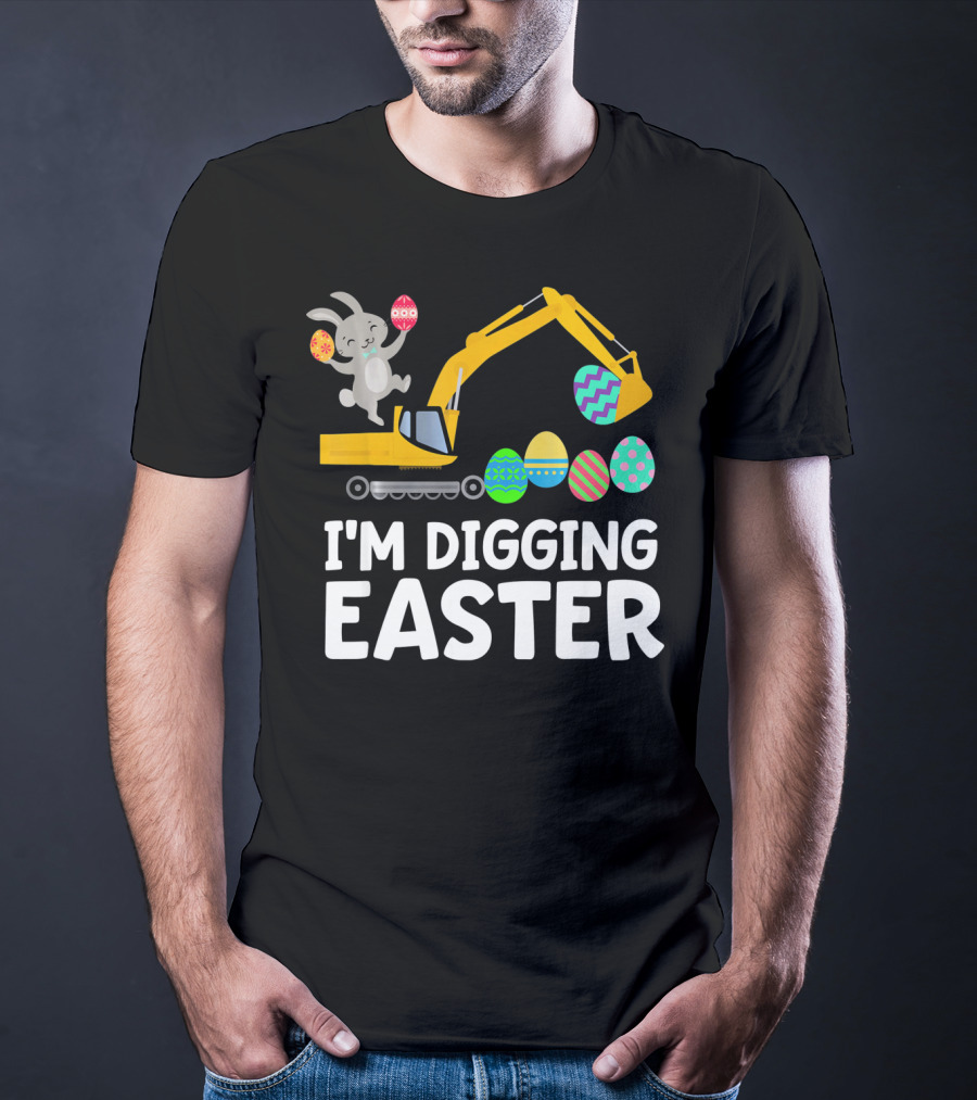 I'm Digging Easter Eggs Bunny With Excavator T-Shirt