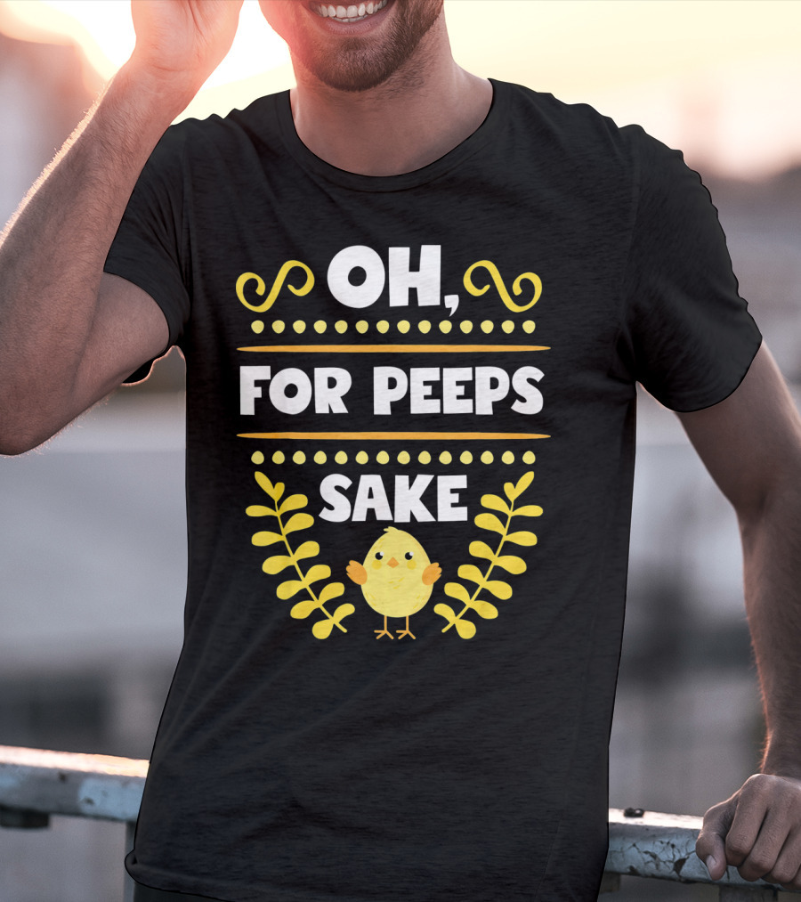 Oh For Peeps Sake Funny Easter Chick Yellow T-Shirt