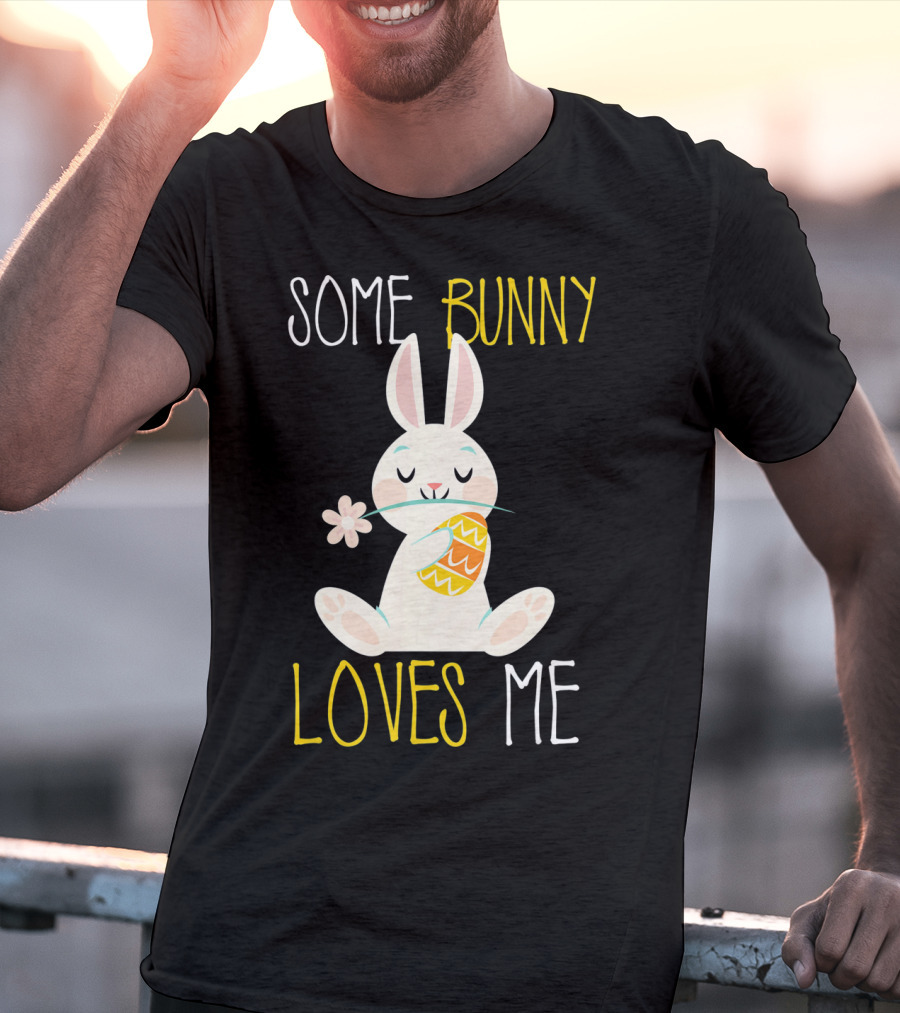Some Bunny Loves Me Easter Bunny With Egg And Flower T-Shirt