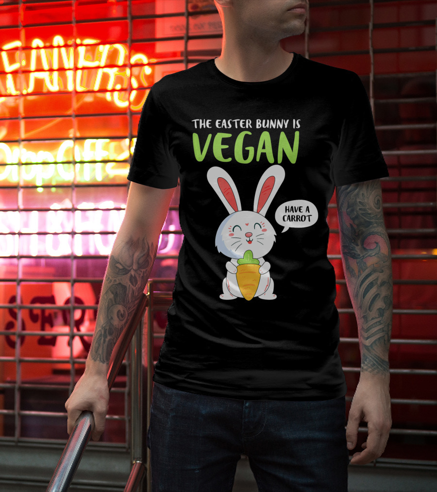 The Easter Bunny Is Vegan Have A Carrot T-Shirt