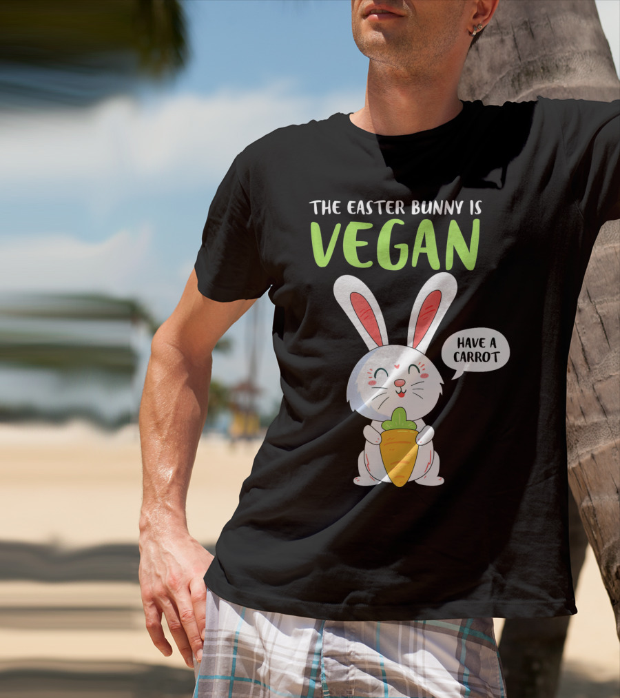 The Easter Bunny Is Vegan Have A Carrot T-Shirt