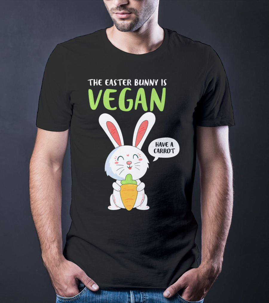 The Easter Bunny Is Vegan Have A Carrot T-Shirt
