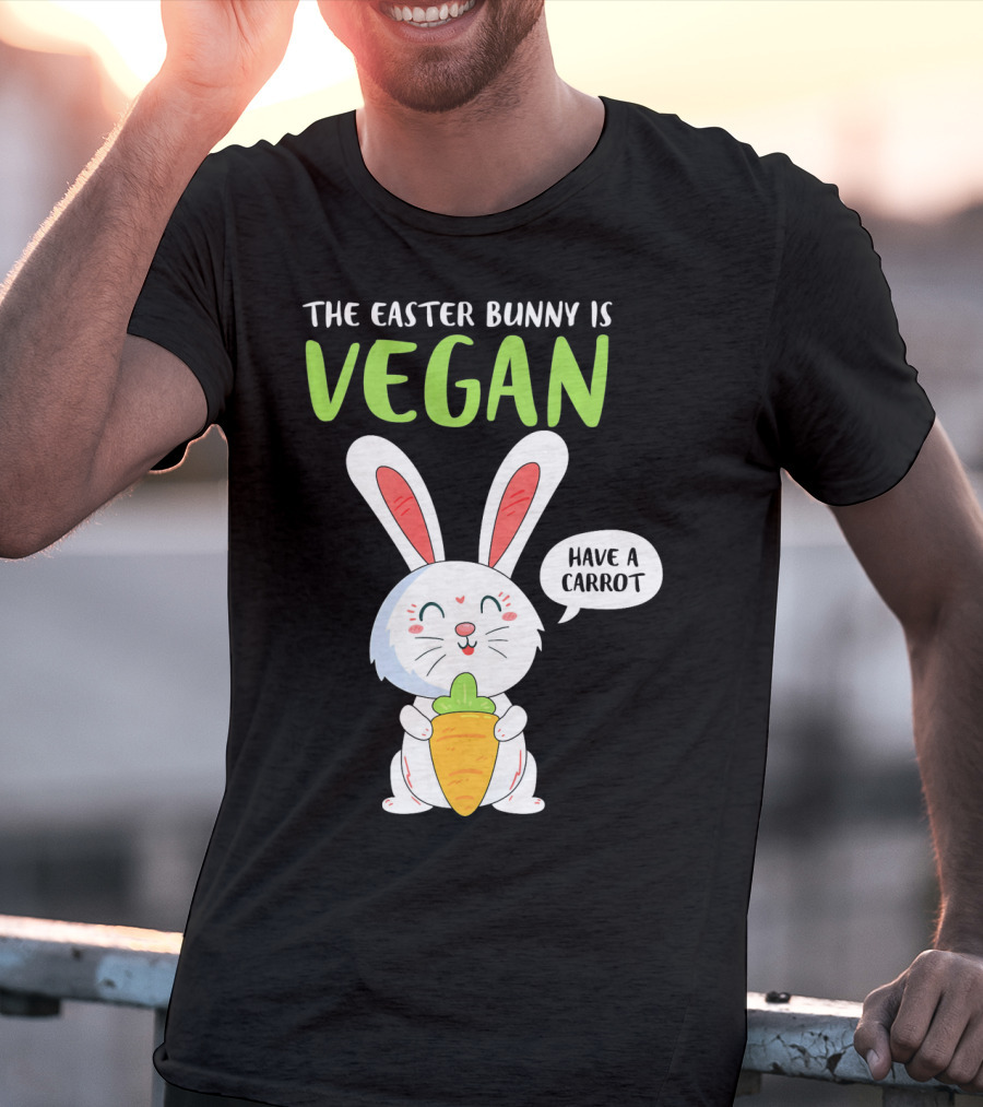 The Easter Bunny Is Vegan Have A Carrot T-Shirt