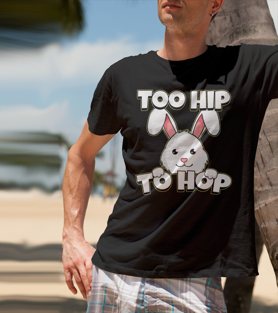 Too Hip To Hop Easter Cute Bunny Rabbit T-Shirt