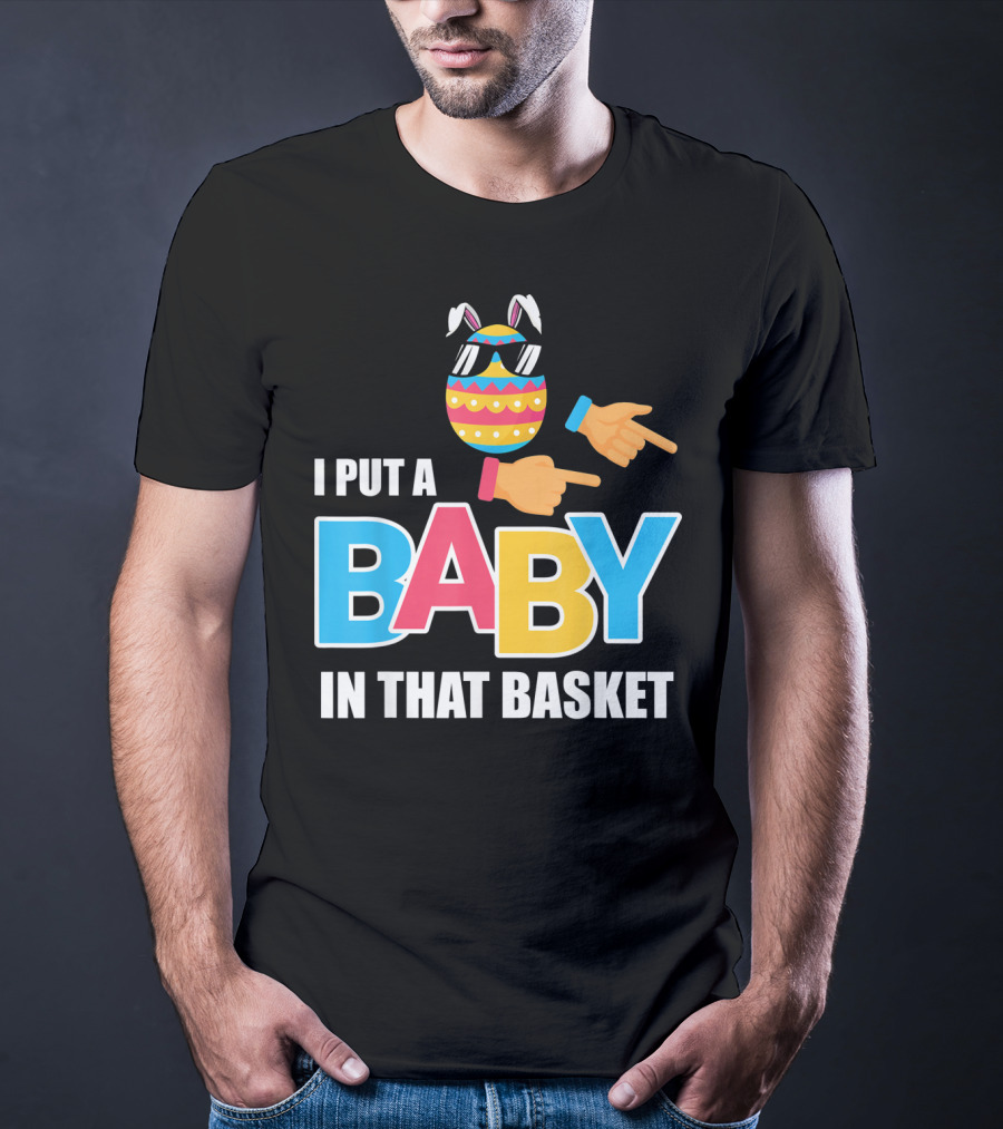 Mens Easter Pregnancy I Put A Baby In That Basket T-Shirt
