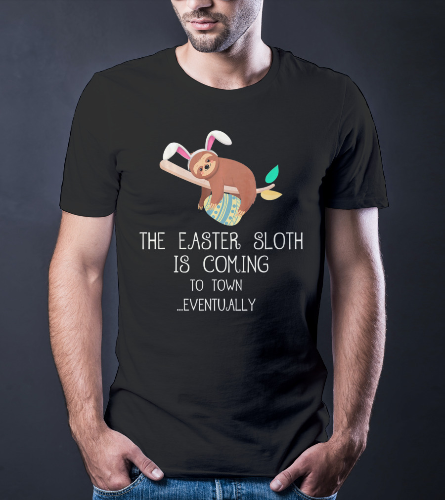 The Easter Sloth Is Coming To Town Eventually With Bunny Ears T-Shirt