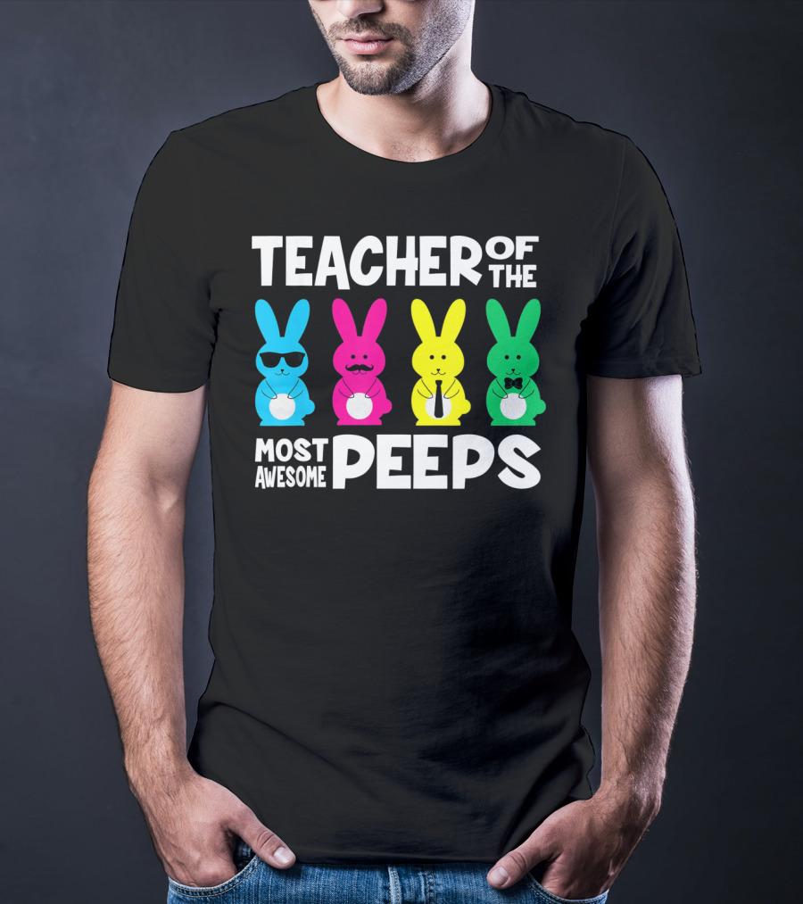 TEACHER OF THE MOST AWESOME PEEPS Colorful Bunnies With Sunglasses And Ties T-Shirt