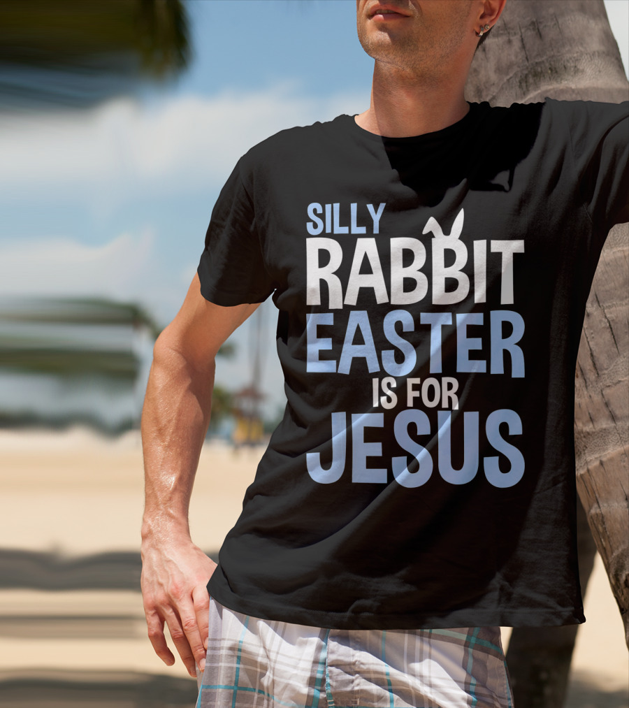Silly Rabbit Easter Is For Jesus Bunny Rabbit Ears T-Shirt