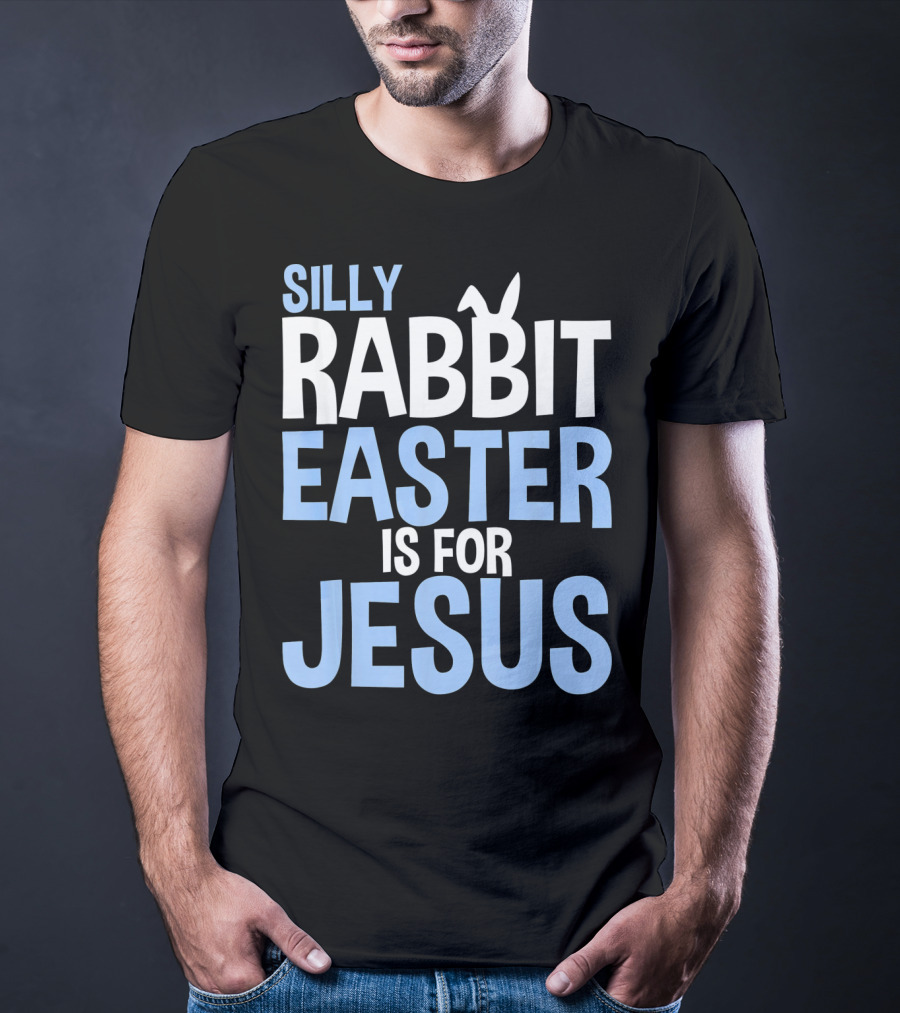 Silly Rabbit Easter Is For Jesus Bunny Rabbit Ears T-Shirt