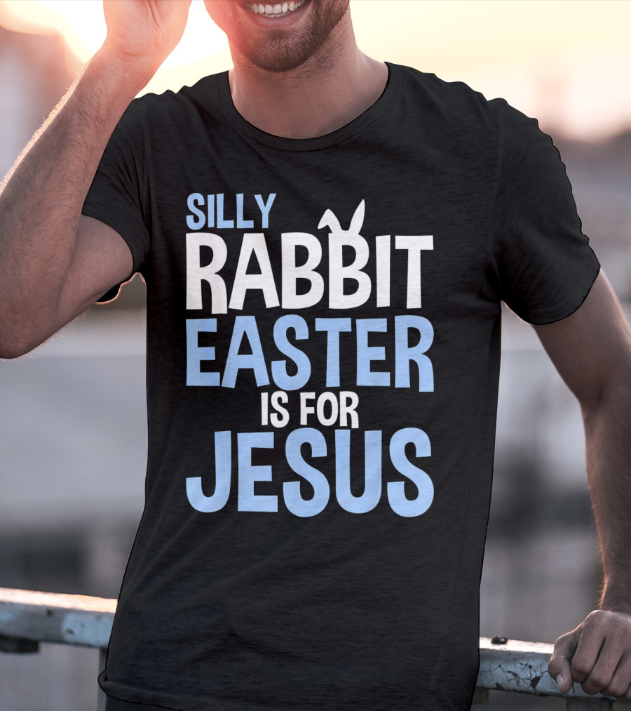 Silly Rabbit Easter Is For Jesus Bunny Rabbit Ears T-Shirt