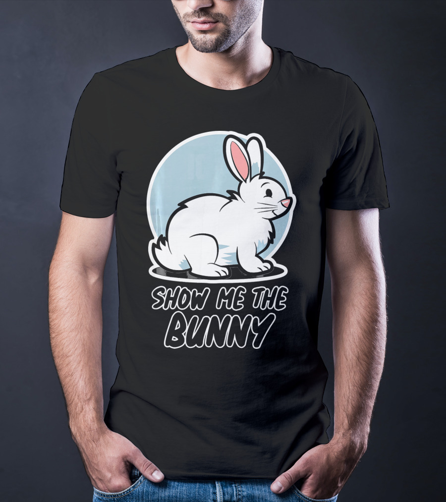Show Me The Bunny For Easter T-Shirt