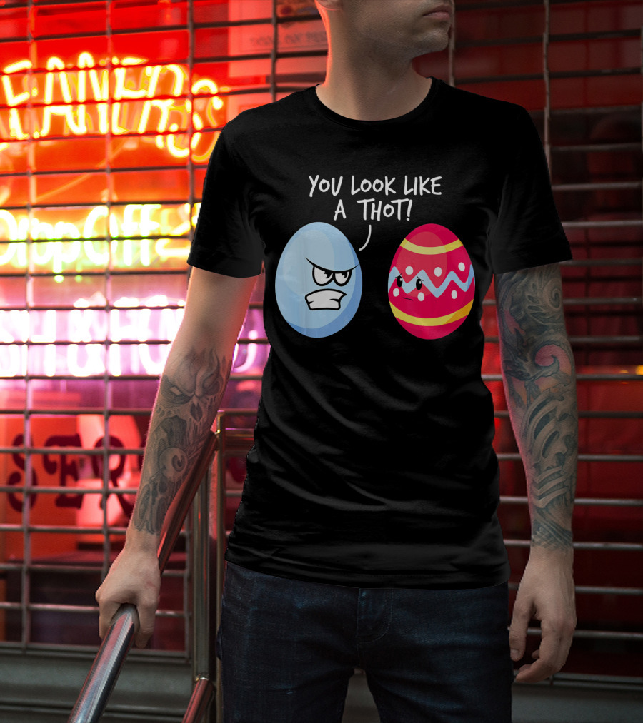 You Look Like A Thot Angry Easter Eggs T-Shirt