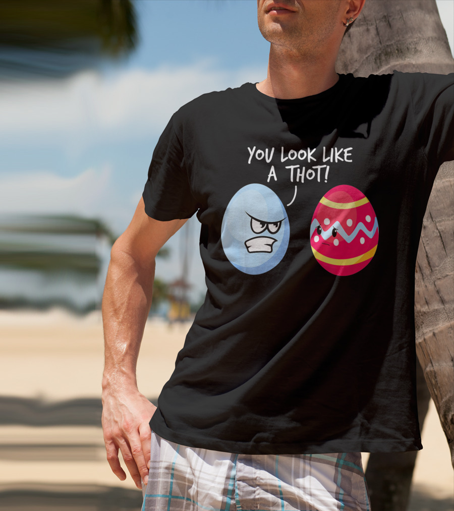 You Look Like A Thot Angry Easter Eggs T-Shirt