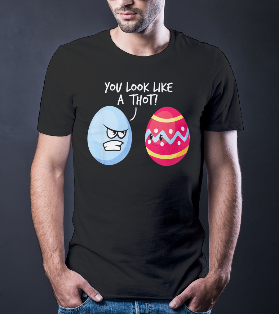 You Look Like A Thot Angry Easter Eggs T-Shirt