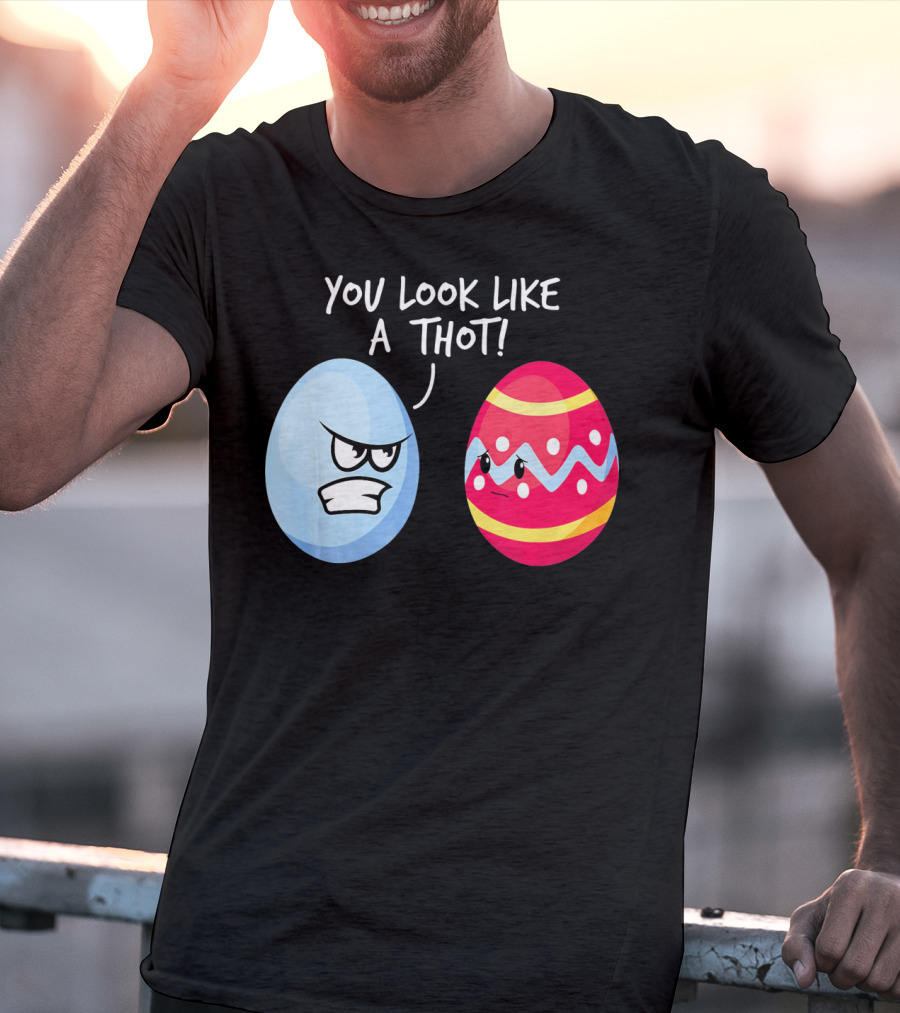 You Look Like A Thot Angry Easter Eggs T-Shirt