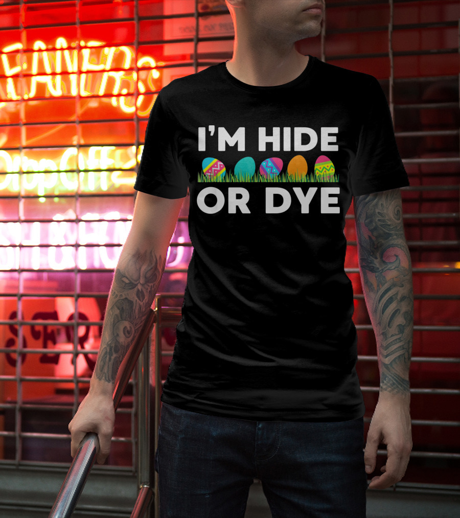 I'm Hide Or Dye Easter Funny Egg T-Shirt