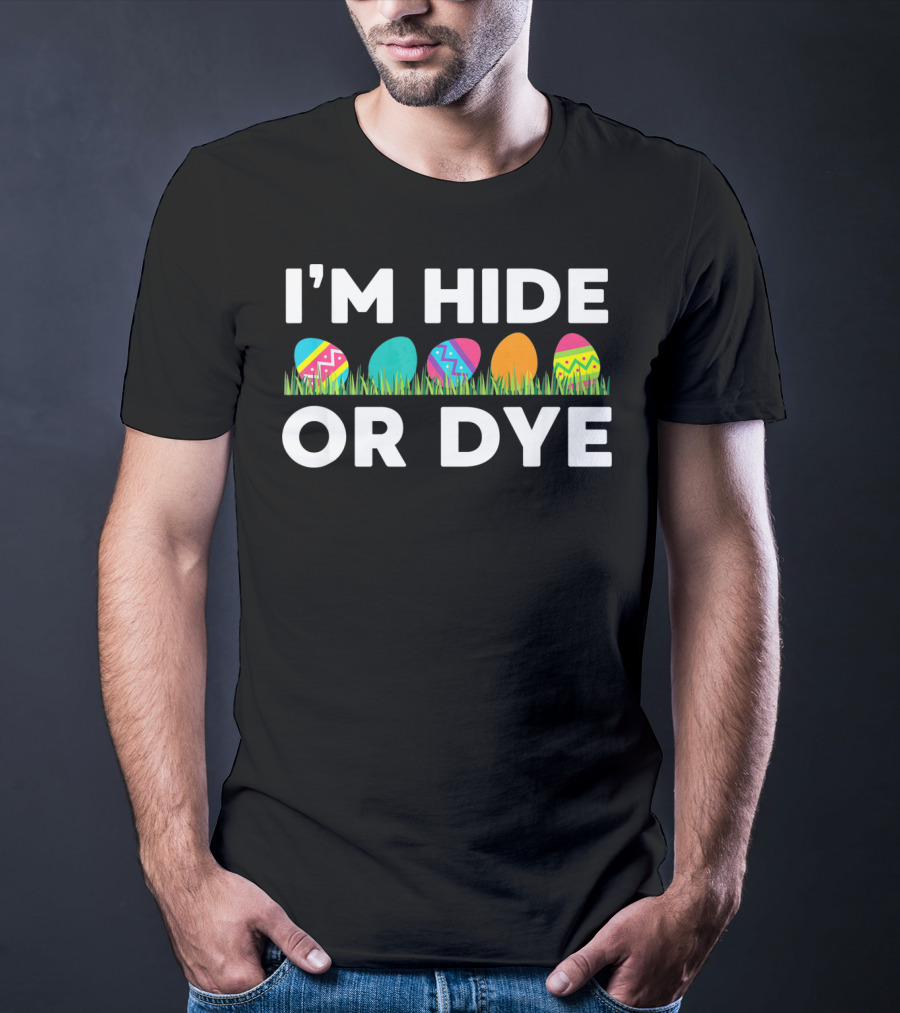I'm Hide Or Dye Easter Funny Egg T-Shirt