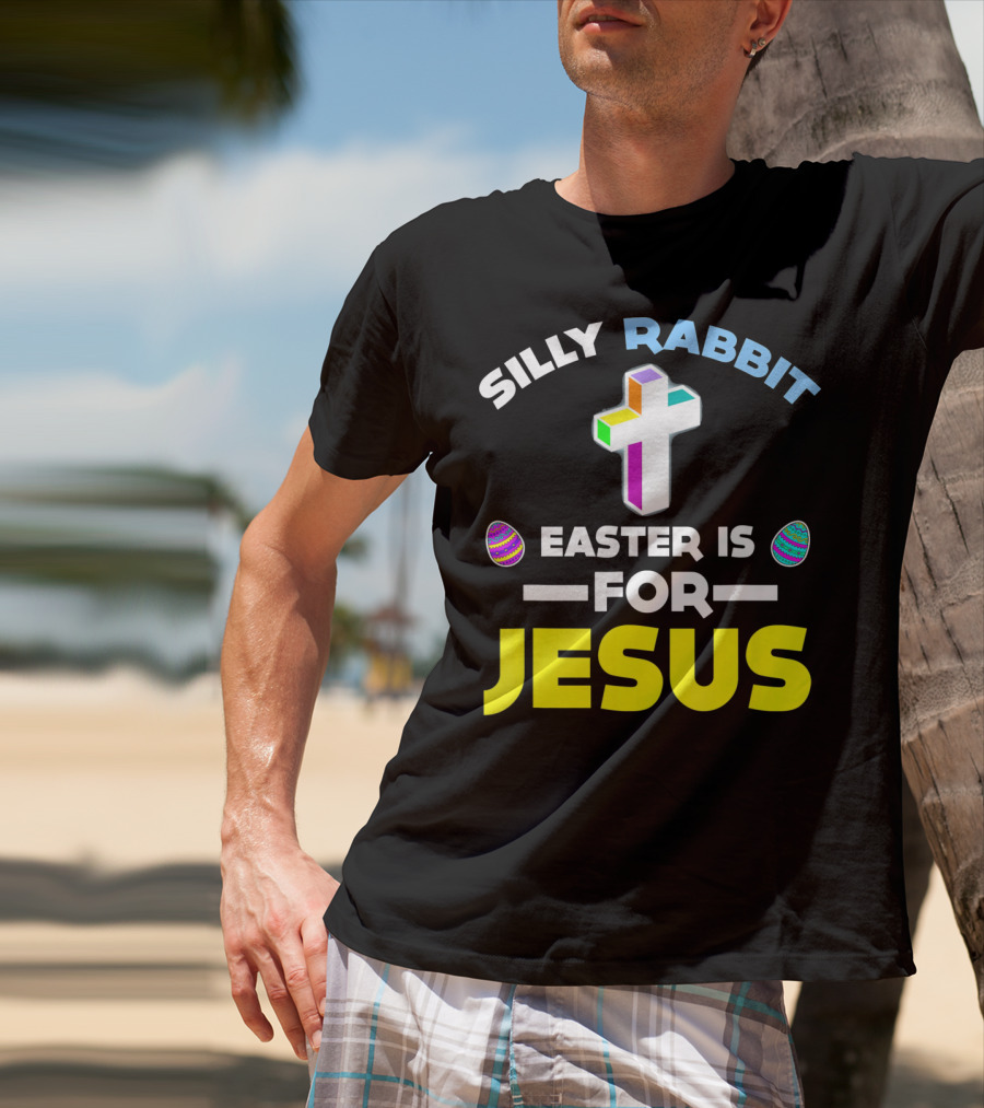 Silly Rabbit Easter Is For Jesus Cross And Eggs T-Shirt