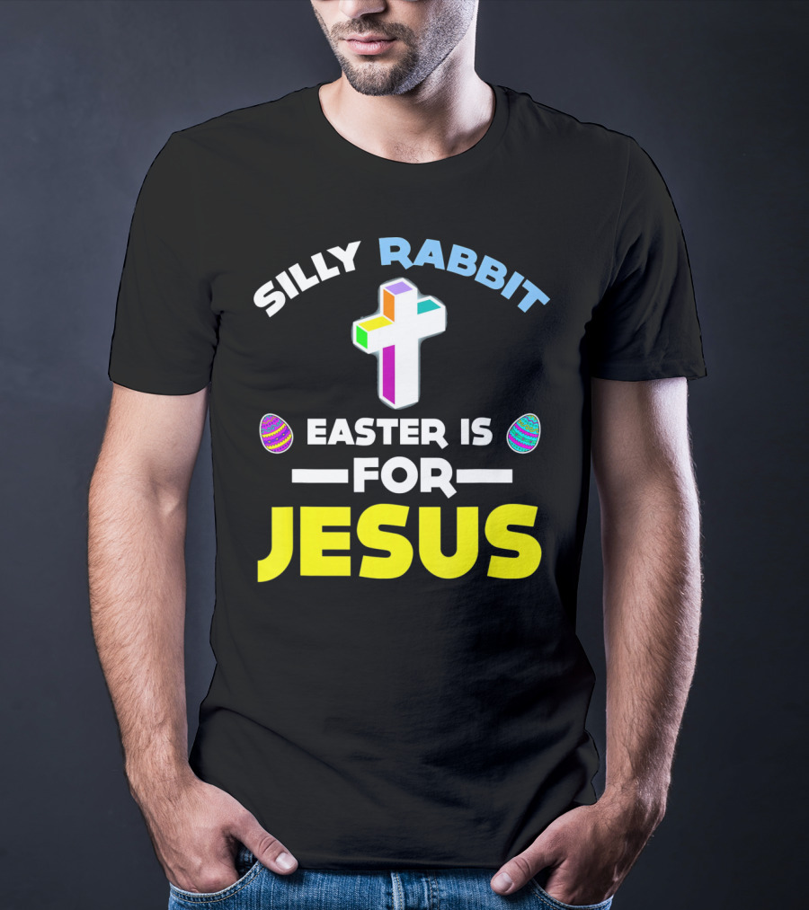 Silly Rabbit Easter Is For Jesus Cross And Eggs T-Shirt