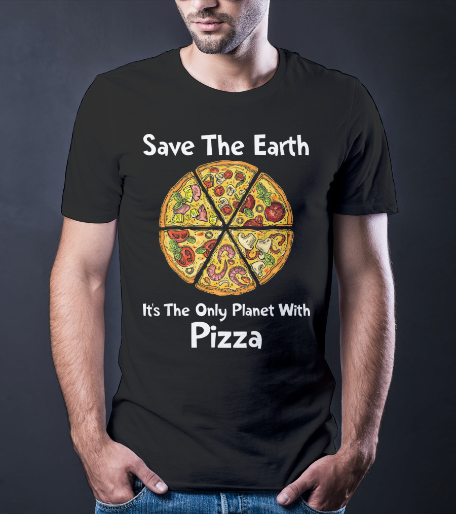 Save The Earth It's The Only Planet With Pizza T-Shirt