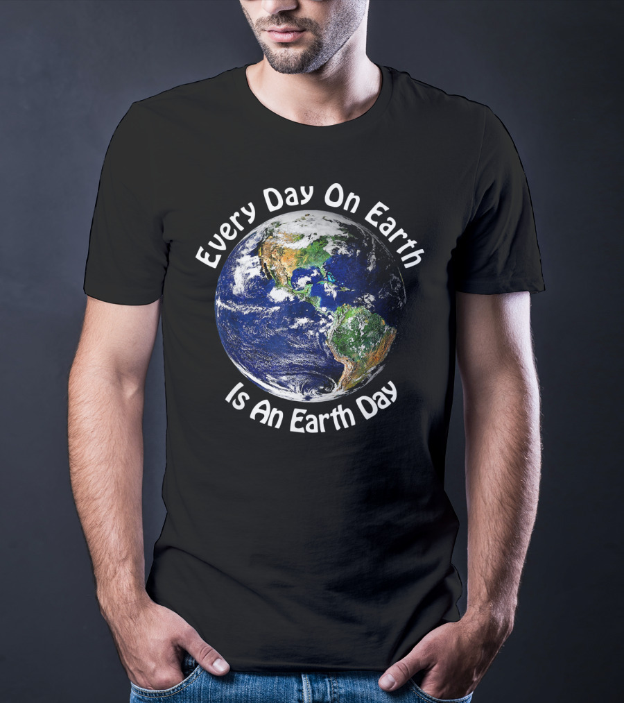 Every Day On Earth Is An Earth Day T-Shirt