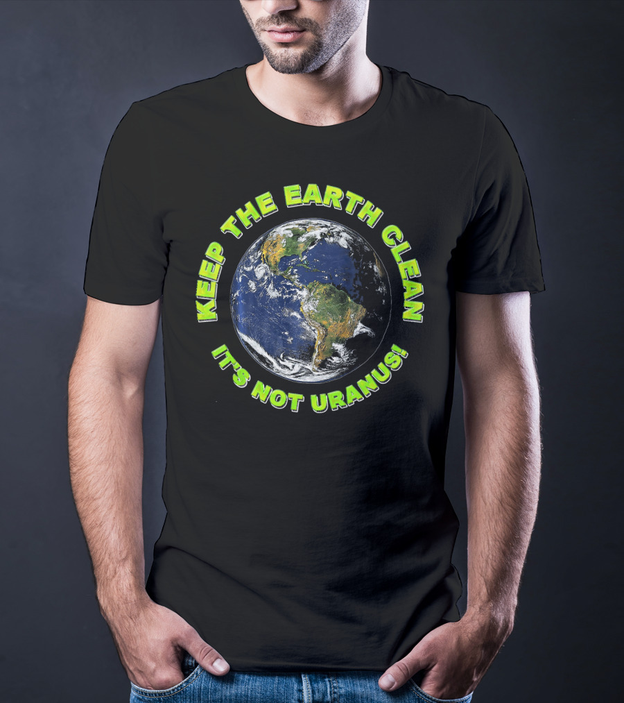 Keep The Earth Clean It's Not Uranus T-Shirt