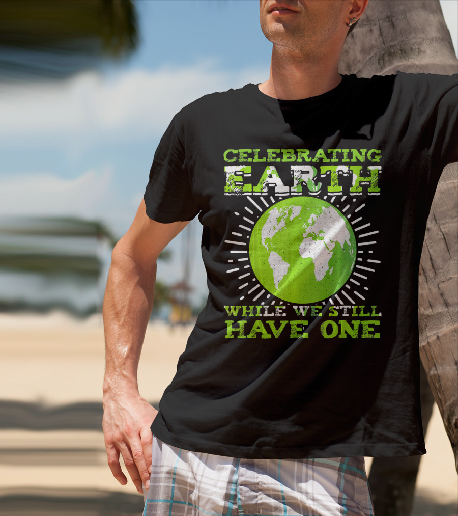 Celebrating Earth While We Still Have One T-Shirt
