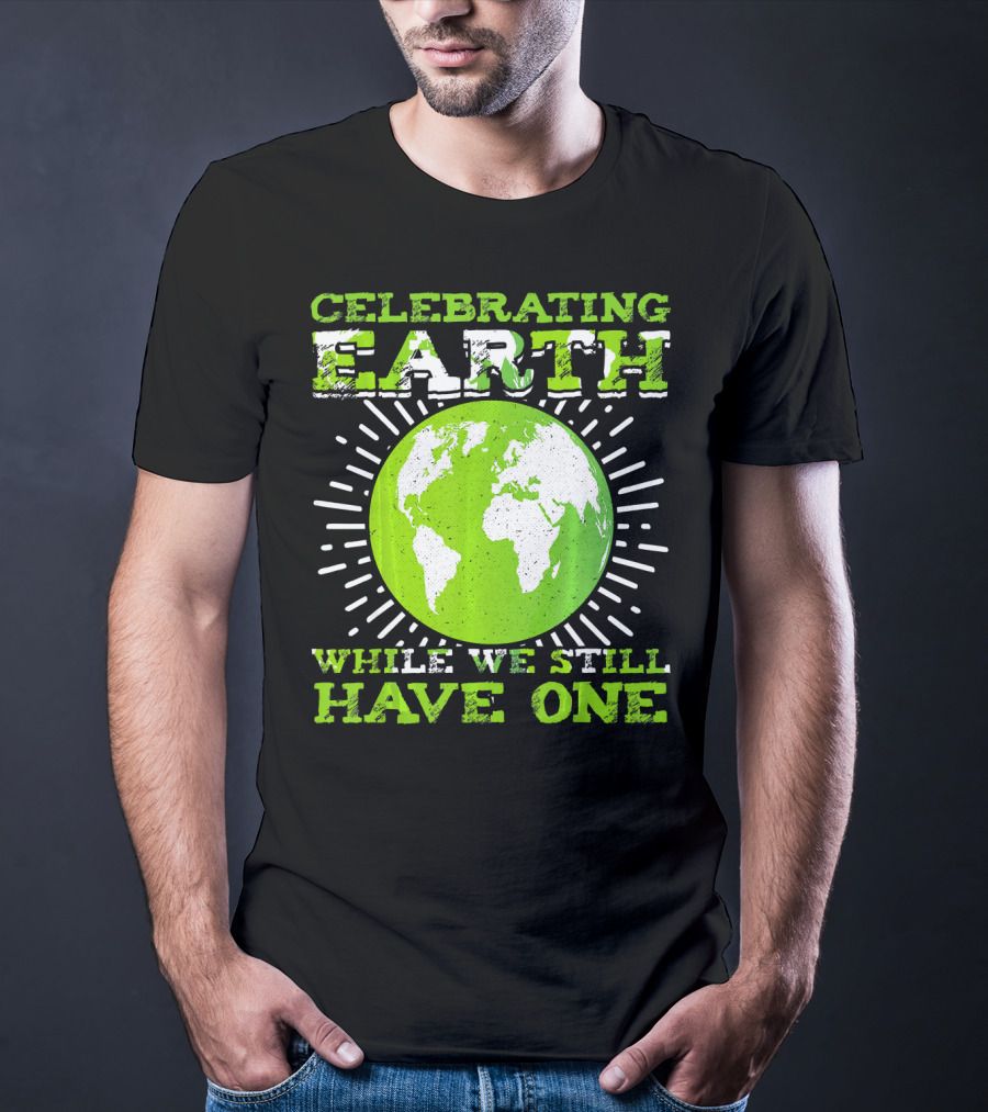 Celebrating Earth While We Still Have One T-Shirt