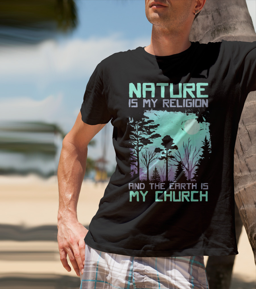 Nature Is My Religion And The Earth Is My Church T-Shirt