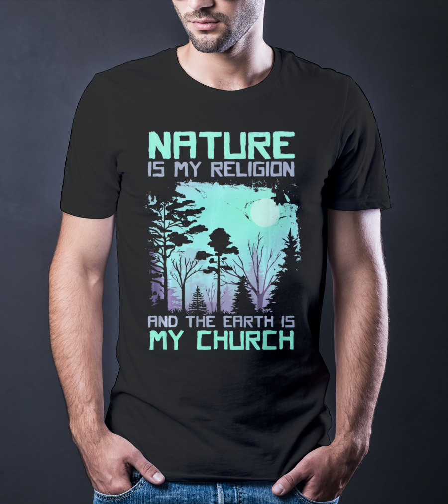 Nature Is My Religion And The Earth Is My Church T-Shirt