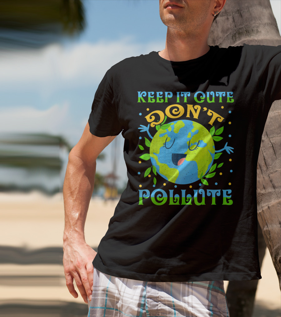 Keep It Cute Don't Pollute Earth Day T-Shirt