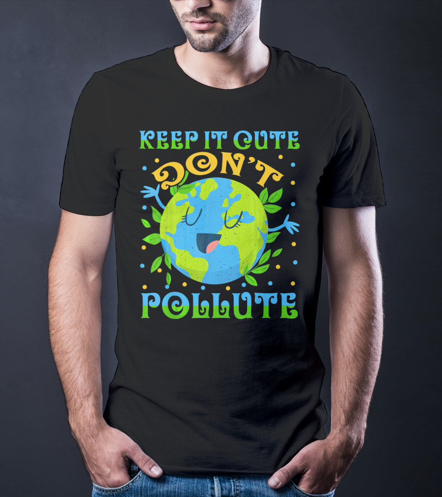 Keep It Cute Don't Pollute Earth Day T-Shirt