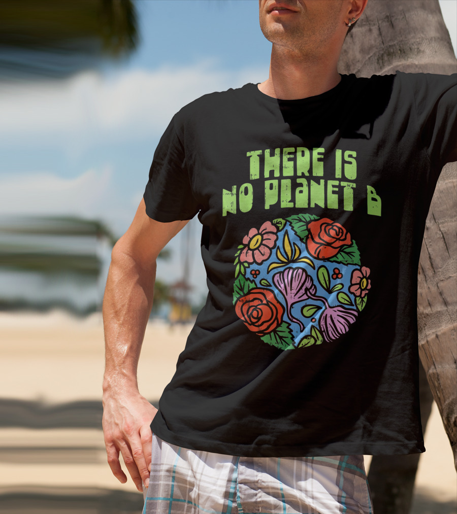 There Is No Planet B Floral Earth Day Flowers T-Shirt