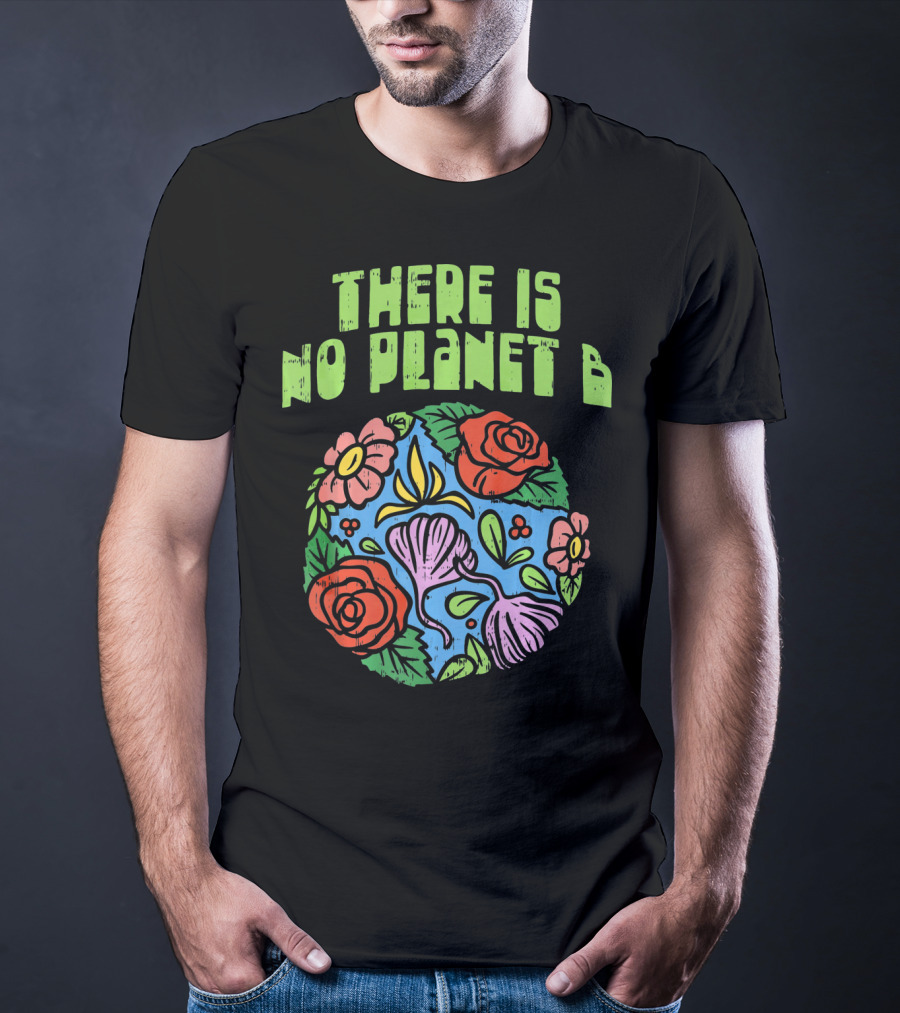 There Is No Planet B Floral Earth Day Flowers T-Shirt