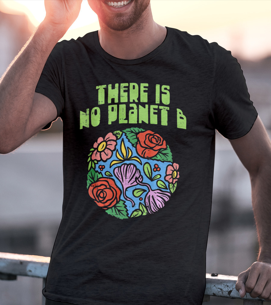 There Is No Planet B Floral Earth Day Flowers T-Shirt