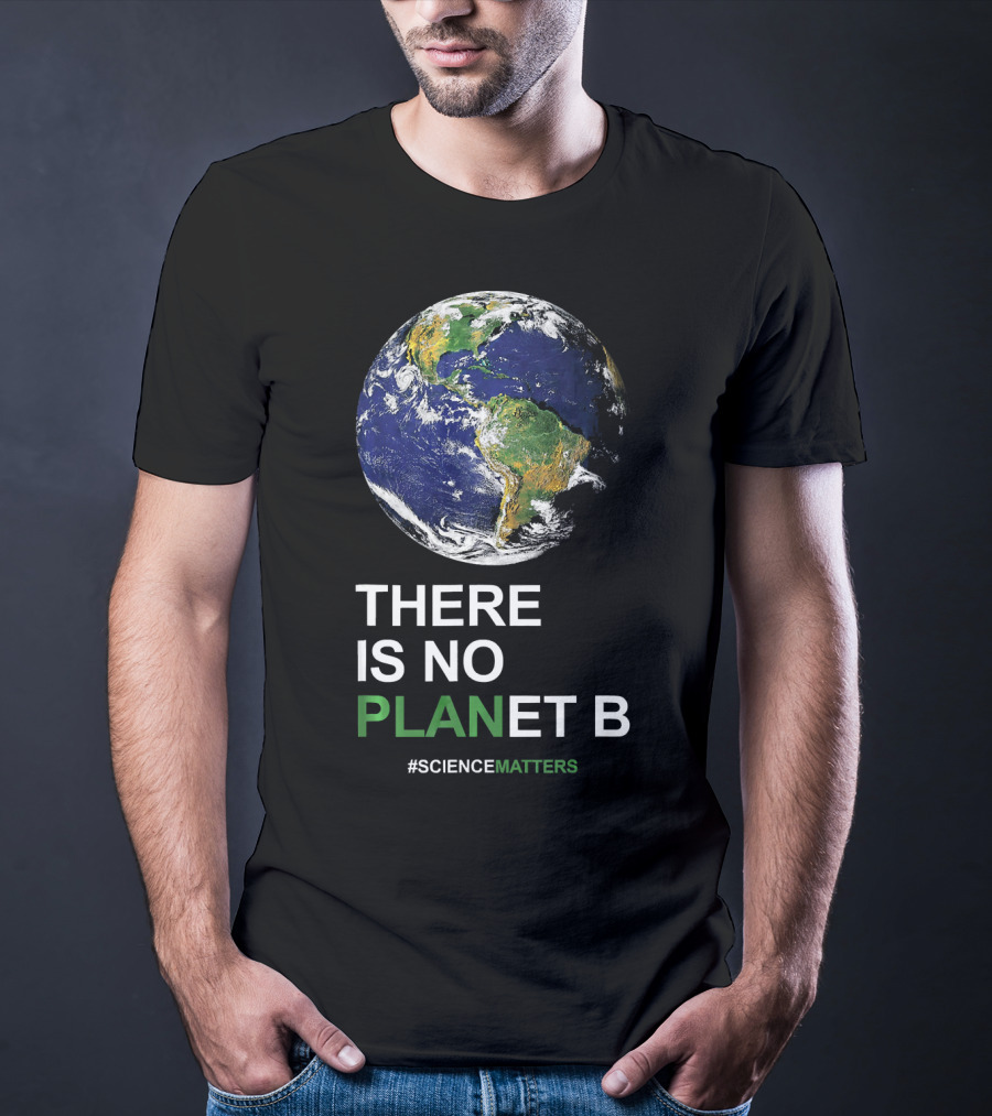 THERE IS NO PLANET B Earth Day #ScienceMatters T-Shirt