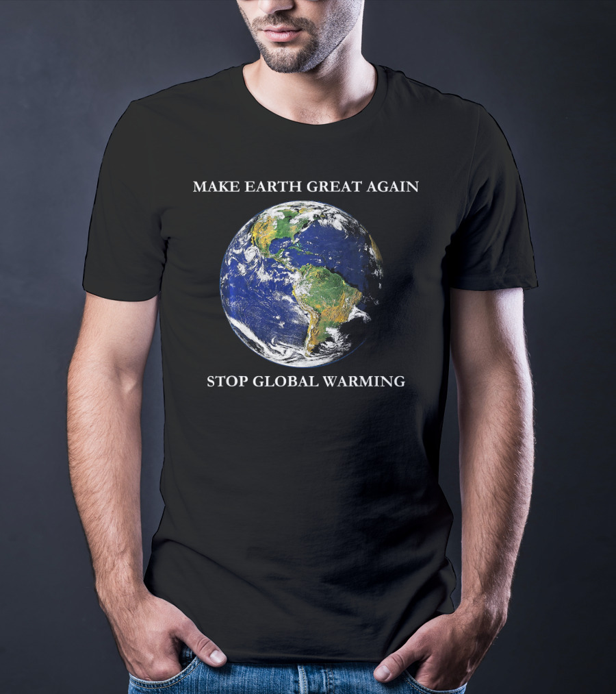 MAKE EARTH GREAT AGAIN STOP GLOBAL WARMING Earth Image T-Shirt