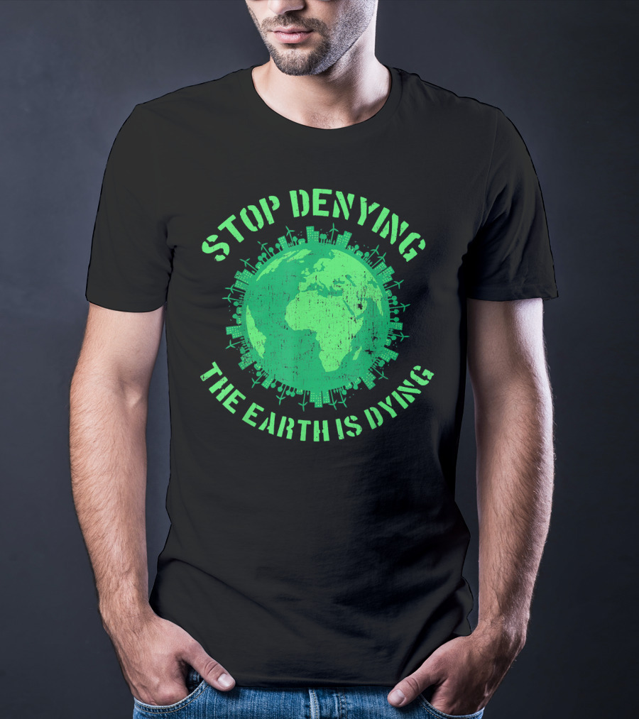 Stop Denying The Earth Is Dying Green Globe With Urban And Renewable Icons T-Shirt