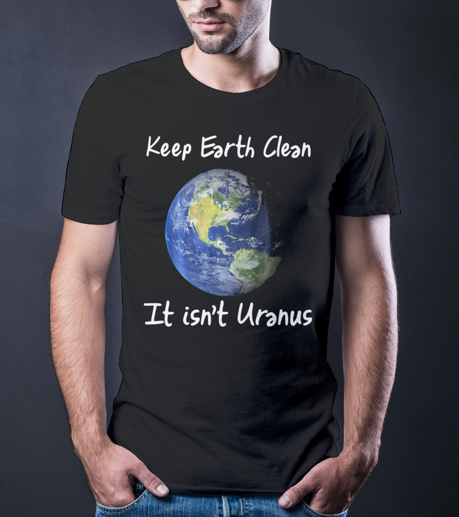 Keep Earth Clean It Isn't Uranus Earth Day Funny NASA Clean Space T-Shirt