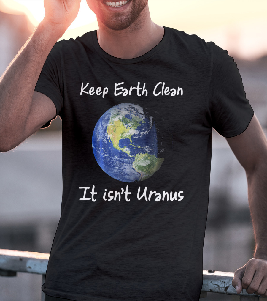 Keep Earth Clean It Isn't Uranus Earth Day Funny NASA Clean Space T-Shirt