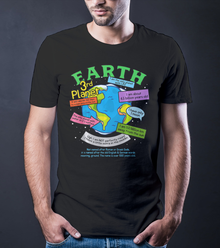Earth 3rd Planet I Am The Only Planet With Life 4.5 Billion Years Old 365 Days Around The Sun T-Shirt