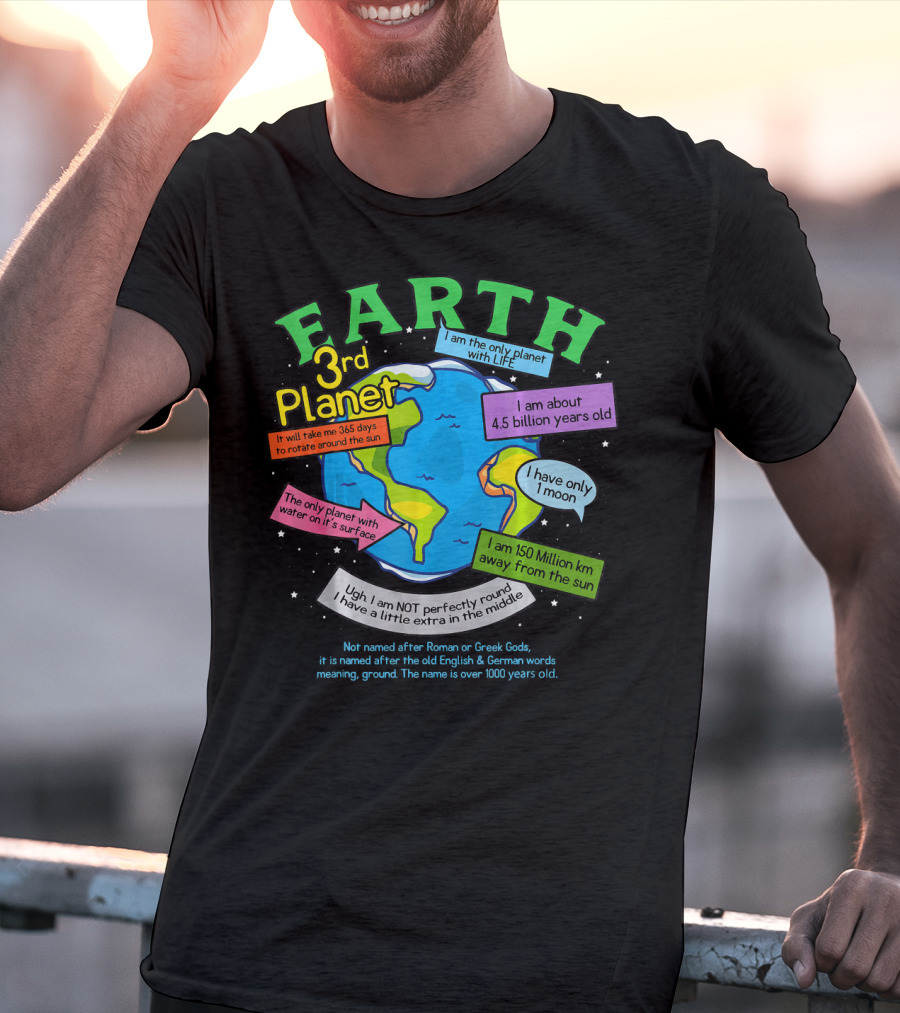 Earth 3rd Planet I Am The Only Planet With Life 4.5 Billion Years Old 365 Days Around The Sun T-Shirt