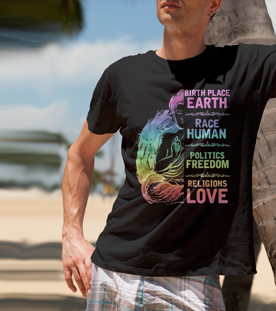 Birth Place Earth Race Human Politics Freedom Religions Love T-Shirt